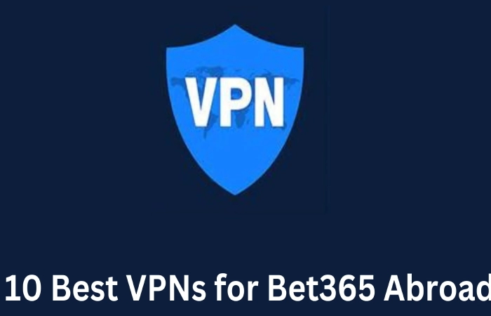 Best VPNs for Accessing bet365 Anywhere