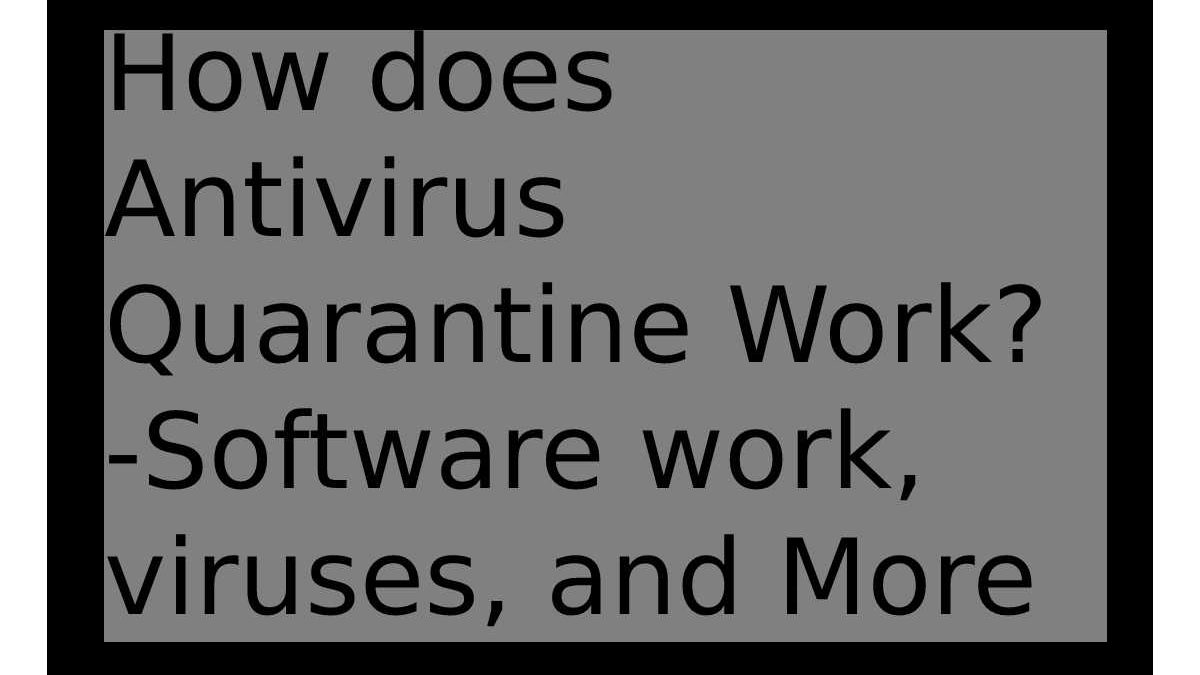 How does Antivirus Quarantine Work? -Software Work, Viruses, and More