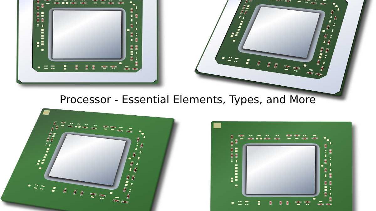 Processor – Essential Elements, Types, and More