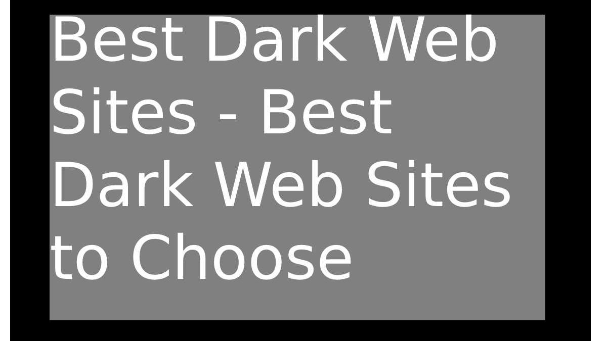 Best Dark Web Sites – Best Dark Web Sites to Choose