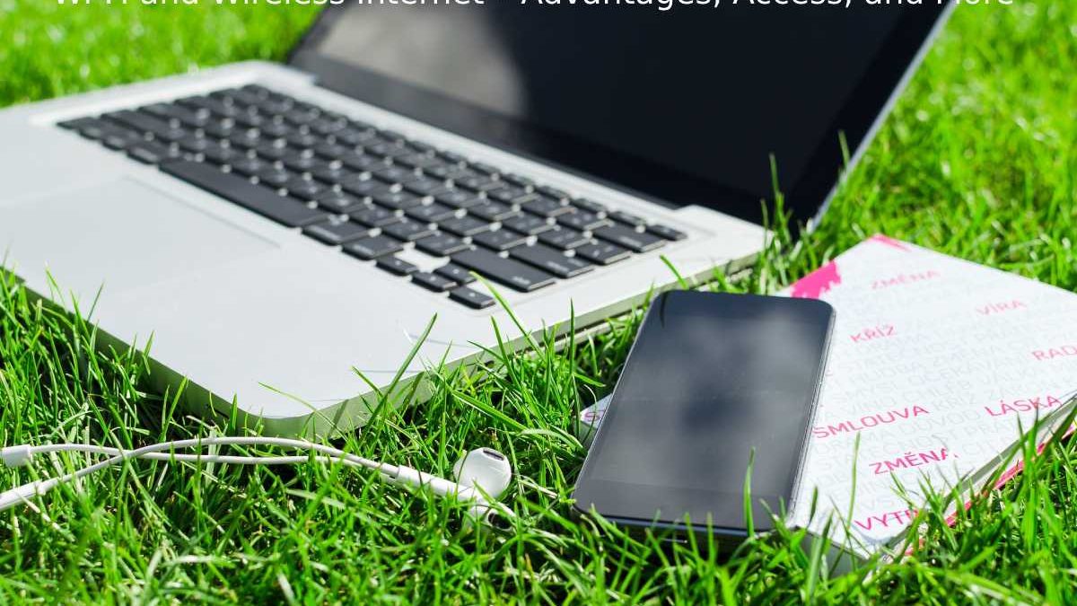 Wi-Fi and Wireless Internet – Advantages, Access, and More