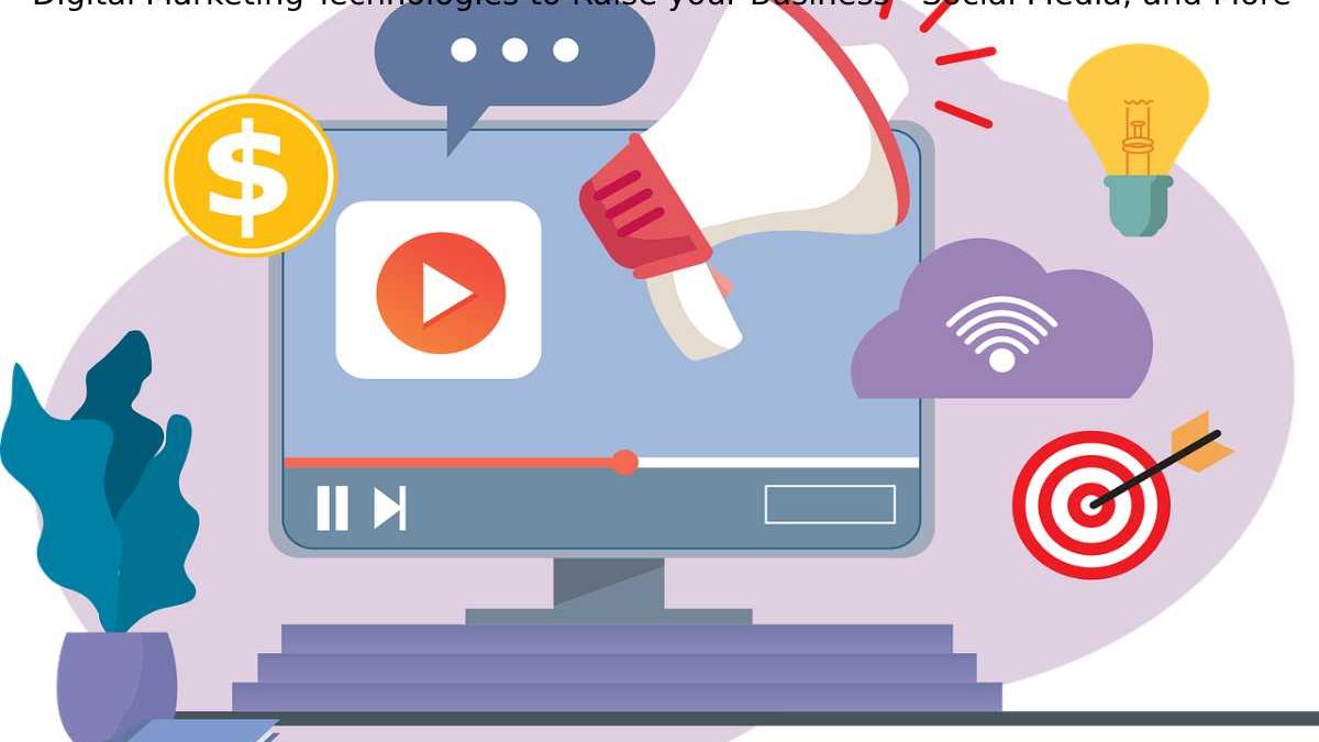 Digital Marketing Technologies to Raise your Business – Social Media, and More