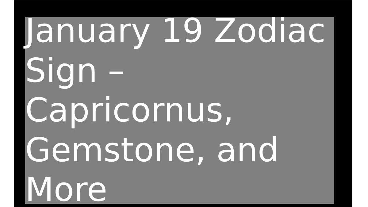 January 19 Zodiac Sign – Capricornus, Gemstone, and More