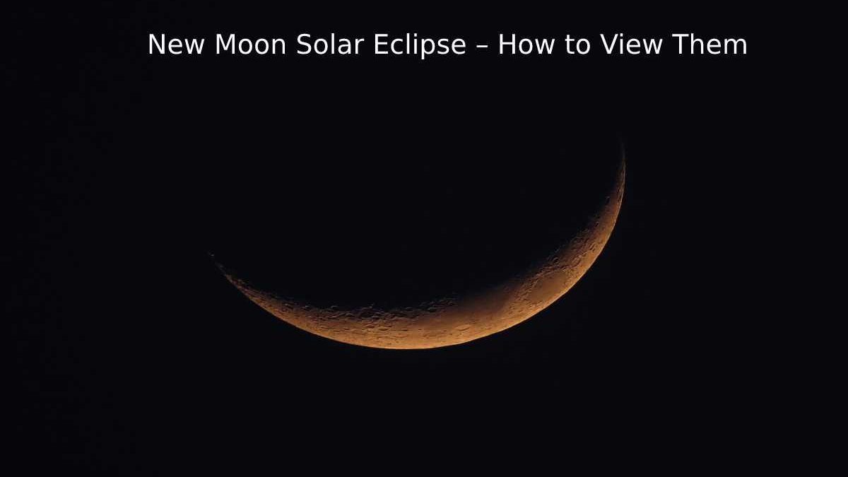 New Moon Solar Eclipse – How to View Them?