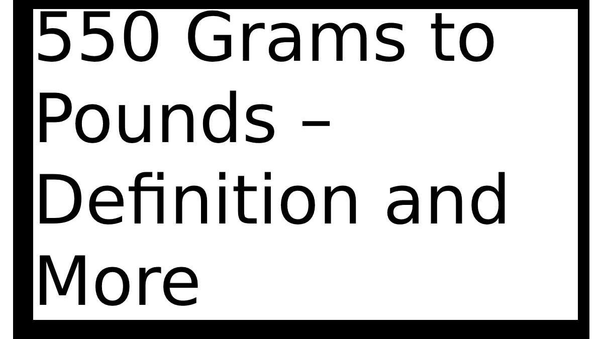 550 Grams to Pounds – Definition and More