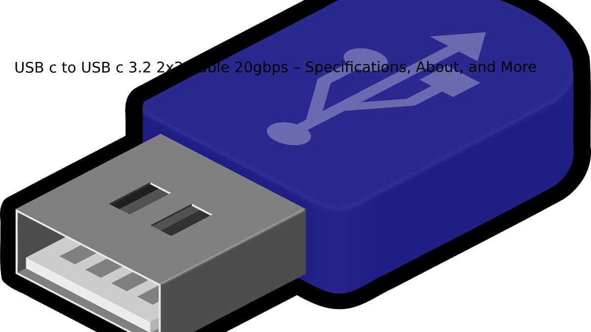 USB c to USB c 3.2 2×2 Cable 20gbps – Specifications, About, and More