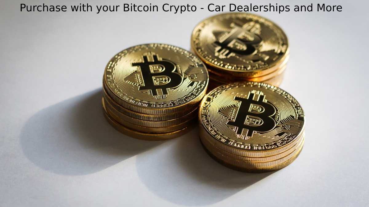 Purchase with your Bitcoin Crypto – Car Dealerships and More