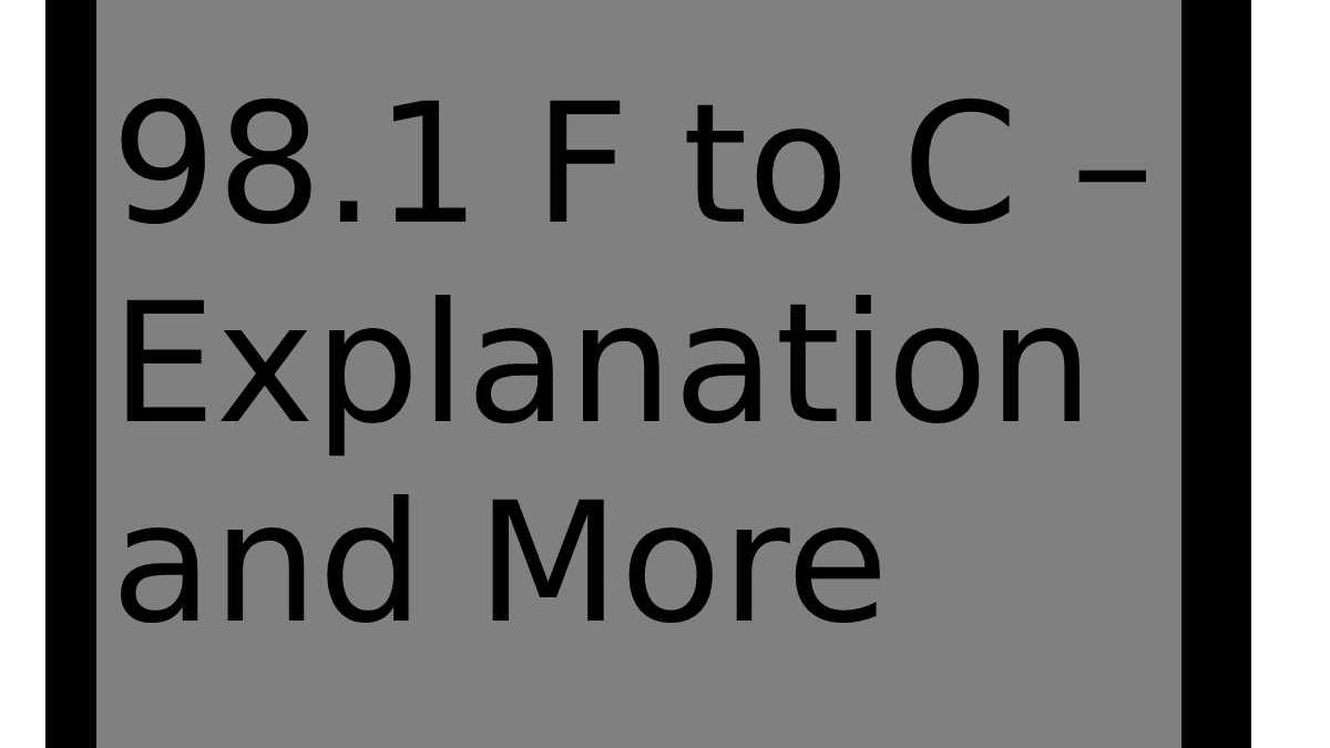 98.1 F to C – History, Explanation and More