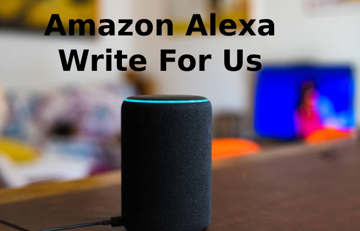 Amazon Alexa Write For Us