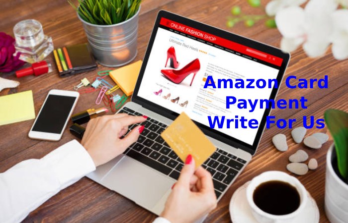 Amazon Card Payment Write For Us