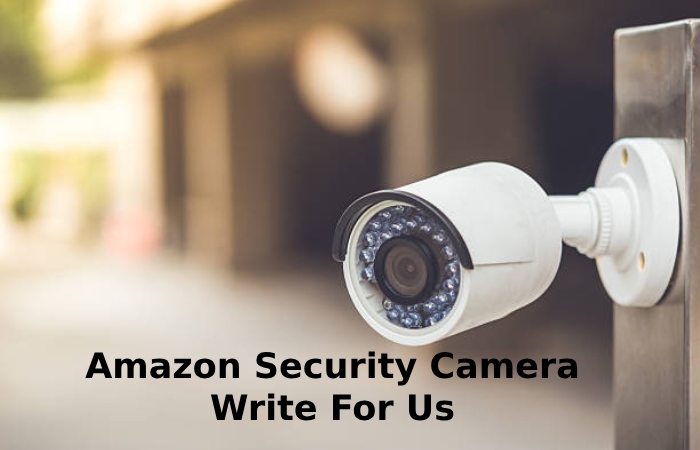 Amazon Security Camera Write For Us