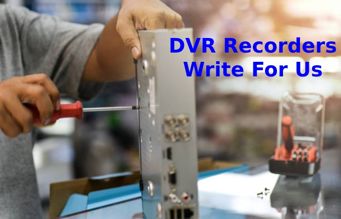 DVR Recorders Write For Us