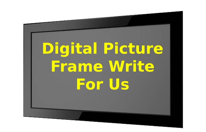 Digital Picture Frame Write For Us