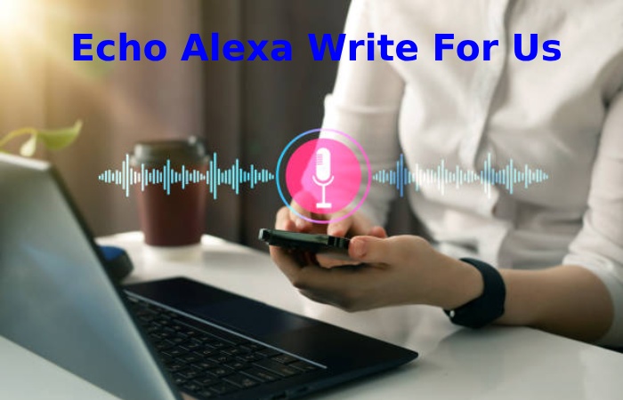 Echo Alexa Write For Us