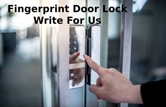 Fingerprint Door Lock Write For Us