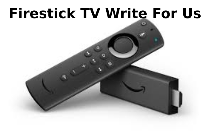Firestick TV Write For Us