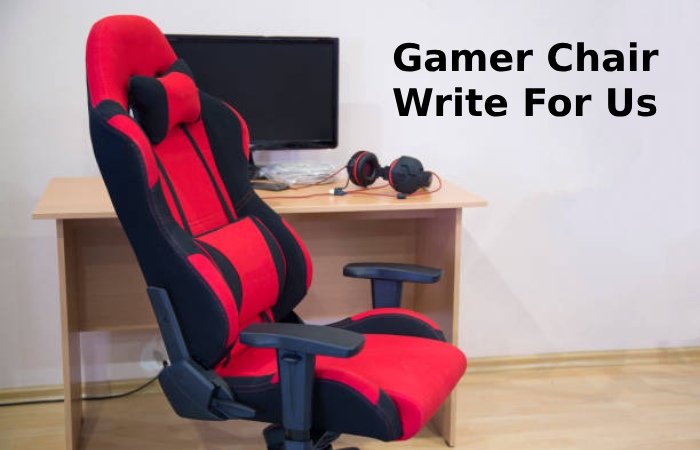 Gamer Chair Write For Us