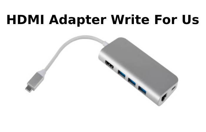 HDMI Adapter Write For Us