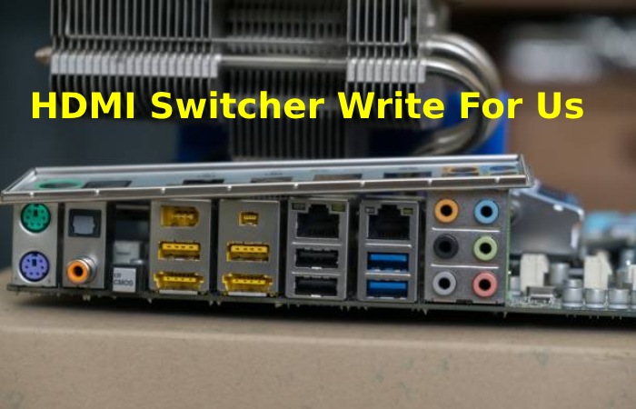HDMI Switcher Write For Us