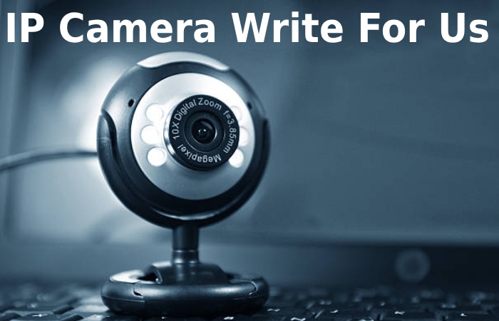 IP Camera Write For Us