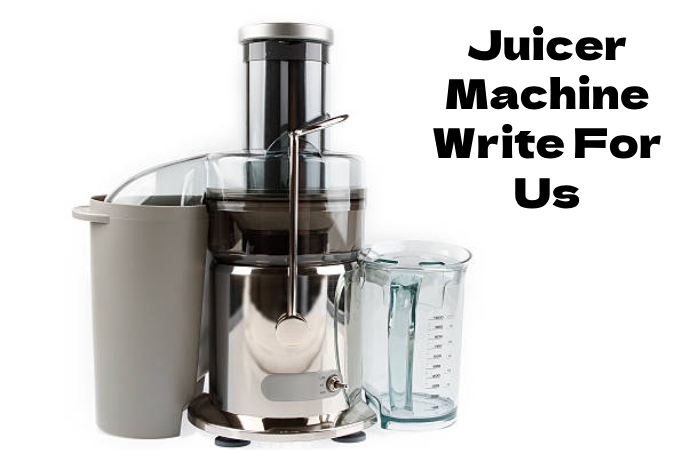 Juicer Machine Write For Us
