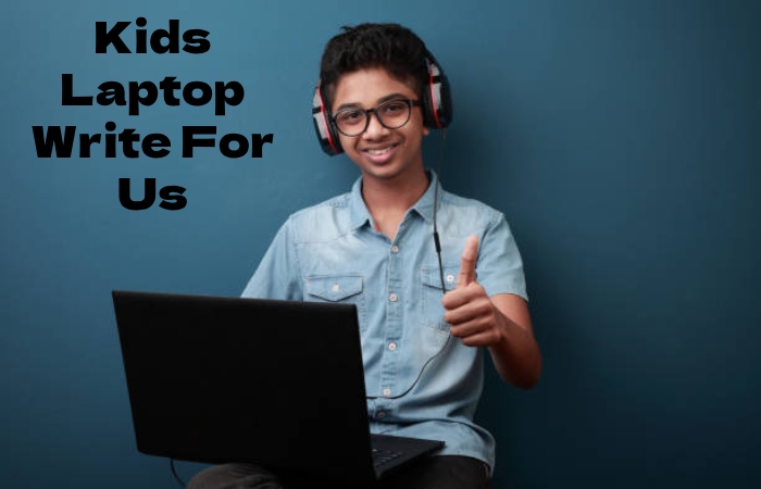 Kids Laptop Write For Us