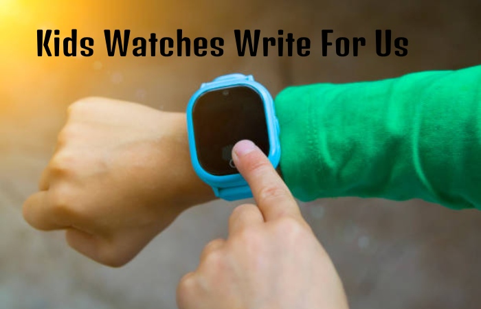 Kids Watches write for us