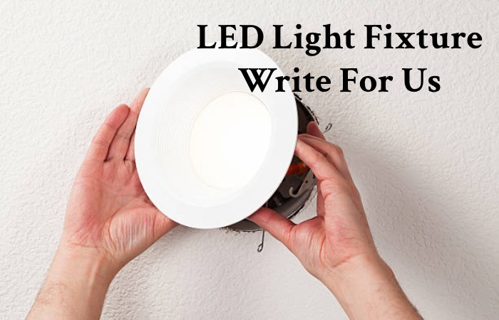 LED Light Fixture Write For Us
