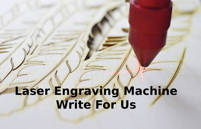 Laser Engraving Machine Write For Us