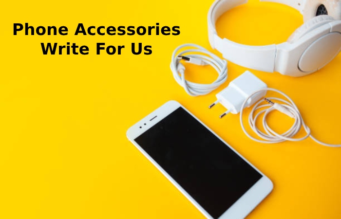 Phone Accessories Write For Us