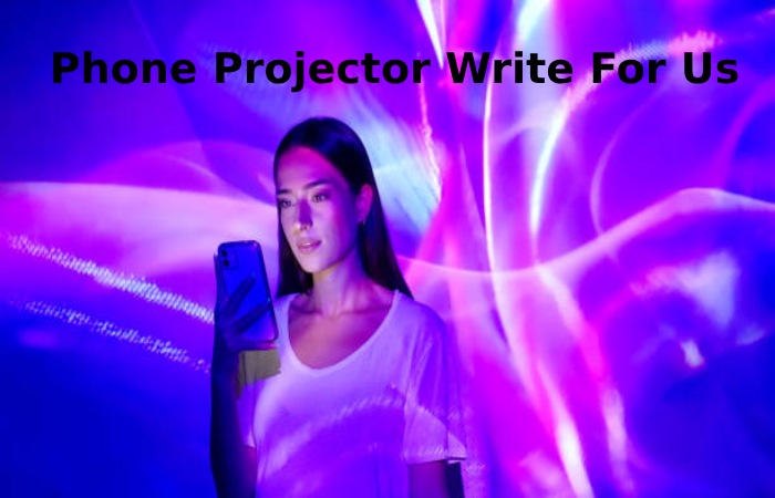 Phone Projector Write For Us
