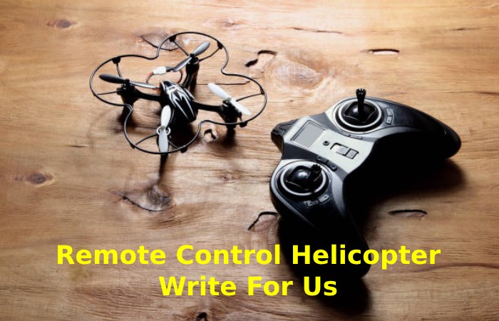 Remote Control Helicopter Write For Us