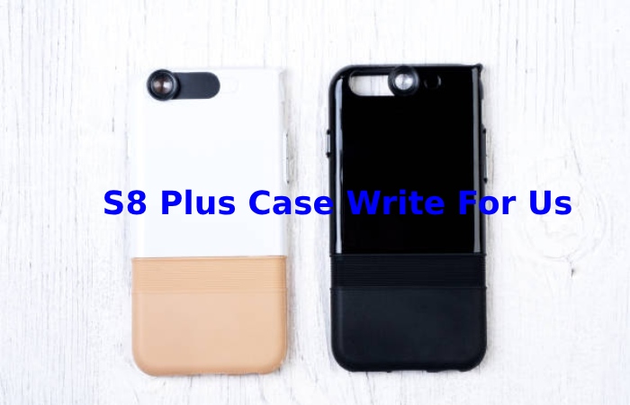 S8 Plus Case Write For Us