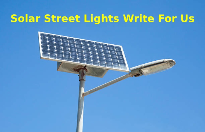 Solar Street Lights Write For Us