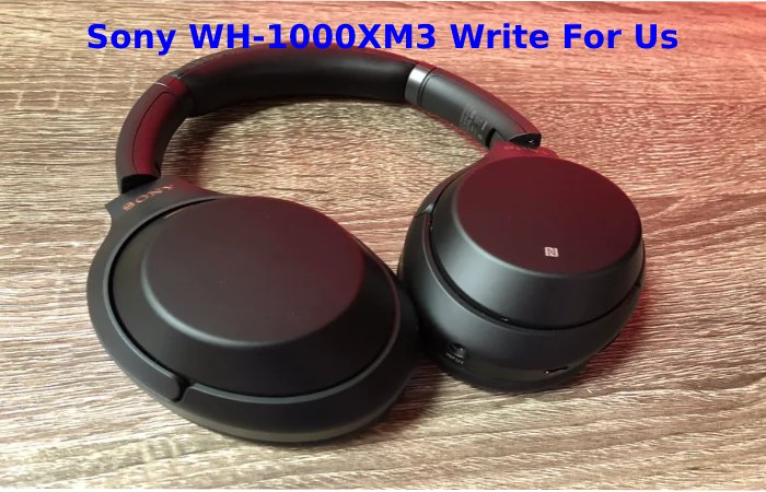 Sony WH-1000XM3 Write For Us