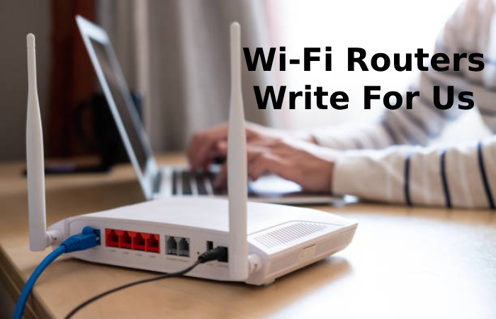 Wi-Fi Routers Write For Us